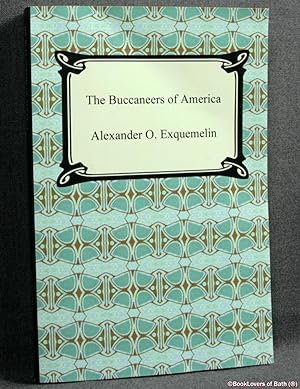 Bild des Verkufers fr The Buccaneers of America: A True Account of the Most Remarkable Assaults Committed of Late Years Upon the Coasts of the West Indies by the Buccaneers of Jamaica and Tortuga (Both English and French) zum Verkauf von BookLovers of Bath