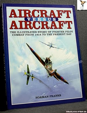 Seller image for Aircraft Versus Aircraft: The Illustrated Story of Fighter Pilot Combat from 1914 to the Present Day for sale by BookLovers of Bath
