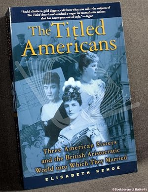 Imagen del vendedor de The Titled Americans: Three American Sisters and the British Aristocratic World into Which They Married a la venta por BookLovers of Bath