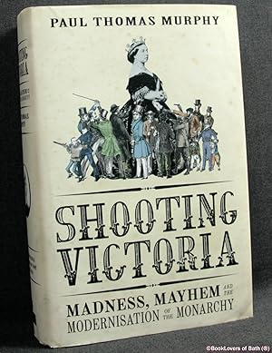 Imagen del vendedor de Shooting Victoria: Madness, Mayhem, and the Rebirth of the British Monarchy a la venta por BookLovers of Bath