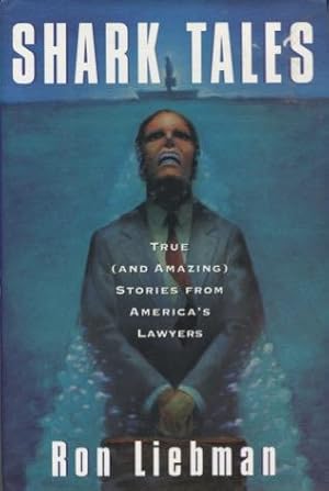 Shark Tales: True (and Amazing) Stories from America's Lawyers