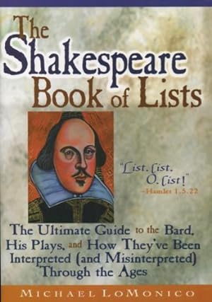 Seller image for The Shakespeare Book of Lists: The Ultimate Guide to the Bard, His Plays, and How They've Been Interpreted (and Misinterpreted) Through the Ages for sale by Kenneth A. Himber