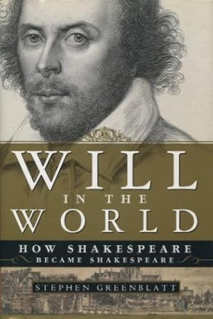 Will in the World: How Shakespeare Became Shakespeare