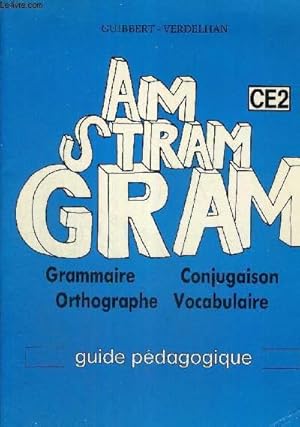 Bild des Verkufers fr AM STRAM GRAM - CE2 - GRAMMAIRE - CONJUGAISON - ORTHOGRAPHE - VOCABULAIRE - GUIDE PEDAGOGIQUE zum Verkauf von Le-Livre