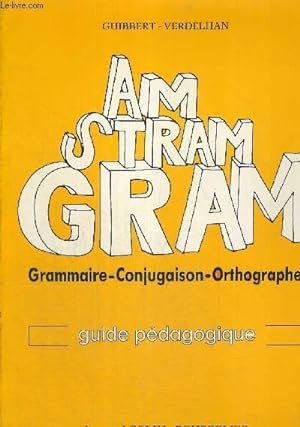 Bild des Verkufers fr AM STRAM GRAM - GRAMMAIRE - CONJUGAISON - ORTHOGRAPHE - GUIDE PEDAGOGIQUE - CE1 zum Verkauf von Le-Livre