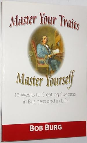 Master Your Traits, Master Yourself ~ 13 Weeks to Creating Success in Business and in Life