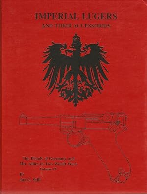 Image du vendeur pour Imperial Lugers and their accessories. The Pistols of Germany and Her Allies in Two World Wars. Volume IV. mis en vente par City Basement Books