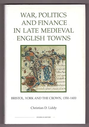 War, Politics and Finance in Late Medieval English Towns Bristol, York and the Crown, 1350-1400