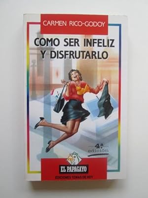 Cómo Ser Infeliz Y Disfrutarlo