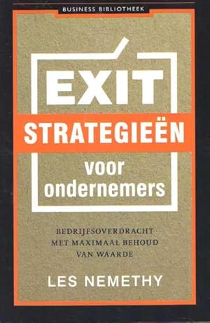Exitstrategieen voor ondernemers. Bedrijfsoverdracht met maximaal behoud van waarde