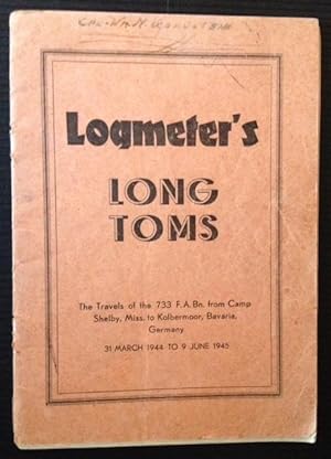 Logmeter's Long Toms: The Travels of the 733 F.A. Bn. from Camp Shelby, Miss. to Kolbermoor, Bava...
