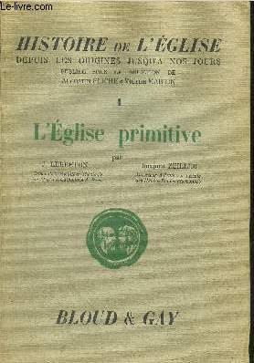 Bild des Verkufers fr L'EGLISE PRIMITIVE / COLLECTION HISTOIRE DE L'EGLISE DEPUIS LES ORIGINES JUSQU'A NOS JOURS zum Verkauf von Le-Livre