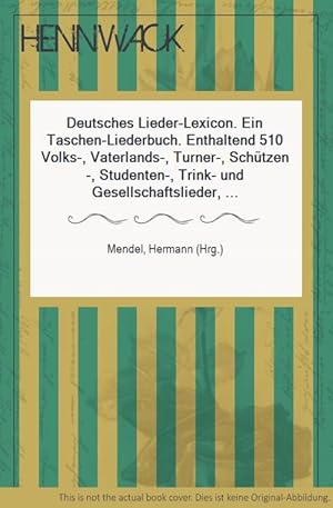 Deutsches Lieder-Lexicon. Ein Taschen-Liederbuch. Enthaltend 510 Volks-, Vaterlands-, Turner-, Sc...