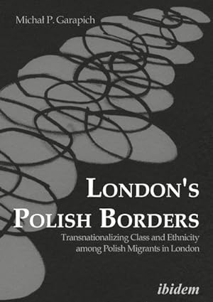 Bild des Verkufers fr London's Polish Borders : Transnationalizing Class and Ethnicity among Polish Migrants in London zum Verkauf von AHA-BUCH GmbH