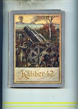 Kaliber 42. Von Lüttich bis Antwerpen. Erzählung vom belgischen Kriegsschauplatz. Mit 16 Kunstbei...