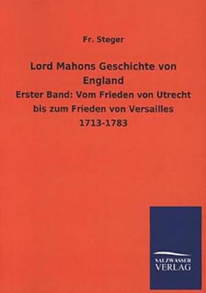 Seller image for Lord Mahons Geschichte von England: Erster Band: Vom Frieden von Utrecht bis zum Frieden von Versailles 1713-1783 for sale by Versandbuchhandlung Kisch & Co.