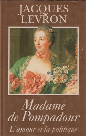 Madame de pompadour - l'amour et la politique