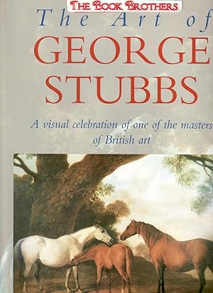 Seller image for The Art of George Stubbs:A Visual Celebration of One of the Masters of British Art for sale by THE BOOK BROTHERS