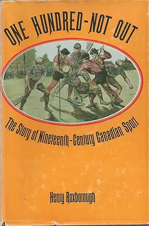 Seller image for One Hundred - Not Out The Story of Nineteenth-Century Canadian Sport for sale by BYTOWN BOOKERY