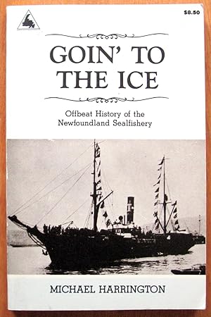 Seller image for Goin' to the Ice. Offbeat History of the Newfoundland Sealfishery for sale by Ken Jackson