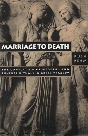 Image du vendeur pour Marriage to Death: The Conflation of Wedding and Funeral Rituals in Greek Tragedy mis en vente par lamdha books