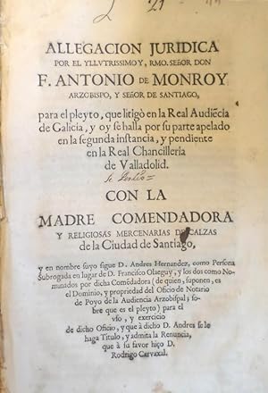 ALLEGACIÓN jurídica por el Yllustrissimo y, Rmo. Señor Don F. Antonio de Monroy Arzobispo, y Seño...