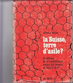 La Suisse, terre d'asile? La politique de la Confédération envers les réfugies, de 1933 et 1945