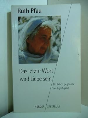 Bild des Verkufers fr Das letzte Wort wird Liebe sein. Ein Leben gegen die Gleichgltigkeit zum Verkauf von Antiquariat Weber