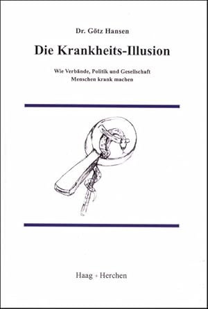 Die Krankheits-Illusion: Wie Verbände, Politik und Gesellschaft Menschen krank machen