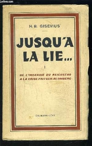 Seller image for JUSQU A LA LIE.- TOME 1- vendu seul- DE L INCENDIE DU REICHSTAG A LA CRISE FRITSCH BLOMBERG for sale by Le-Livre