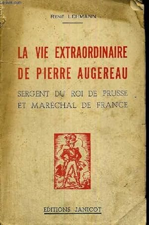 Seller image for LA VIE EXTRAORDINAIRE DE PIERRE AUGEREAU - SERGENT DU ROI DE PRUSSE ET MARECHAL DE FRANCE for sale by Le-Livre