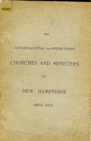 The Congregational And Presbyterian Churches And Ministers Of New Hampshire 1875-1900 Coonected W...