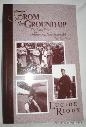 Seller image for From the Ground Up; The Early Years in Drummond, N. B. The War Years for sale by Dave Shoots, Bookseller