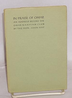 In praise of Omar; an address before the Omar Khayyam Club