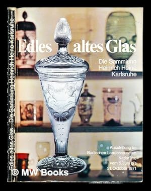 Seller image for Edles altes Glas : die Sammlung Heinrich Heine Karlsruhe. Ausstellung im Badischen Landesmuseum Karlsruhe vom 5. Juni bis 31. Oktober 1971 for sale by MW Books Ltd.