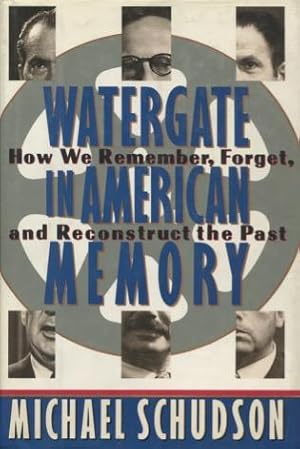 Watergate in American Memory: How We Remember, Forget, and Reconstruct the Past