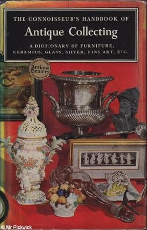 Seller image for The Connoisseur's Handbook of Antique Collecting A Dictionary of Furniture, Silver, Ceramics, Glass, Fine Art, etc. for sale by Mr Pickwick's Fine Old Books