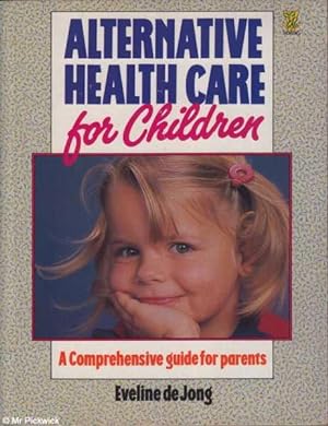 Seller image for Alternative Health Care for Children A Comprehensive Guide for Parents for sale by Mr Pickwick's Fine Old Books