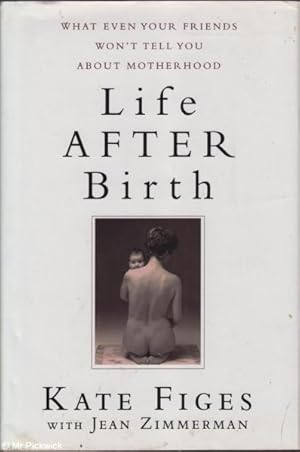Life After Birth What Your Friends Won't Tell You About Motherhood