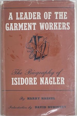 Seller image for A Leader of the Garment Workers: The Biography of Isidore Nagler for sale by Powell's Bookstores Chicago, ABAA