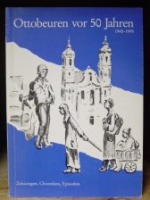 Ottobeuren vor 50 Jahren 1945-1955 Zeitzeugen, Chroniken, Episoden