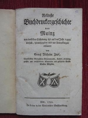 Aelteste Buchdruckergeschichte von Mainz von derselben Erfindung bis auf das Jahr 1499. verfaßt, ...