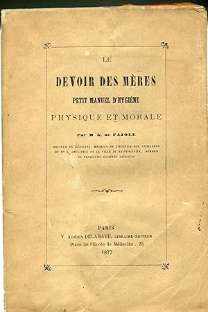 LE DEVOIR DES MÈRES .PETIT MANUEL DHYGIÈNE PHYSIQUE ET MORALE