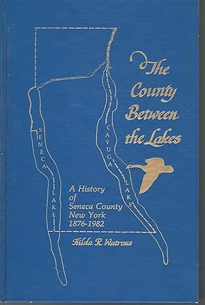 Seller image for The County Between the Lakes: A Public History of Seneca County, New York, 1876-1982 [Signed By Author] for sale by Dorley House Books, Inc.