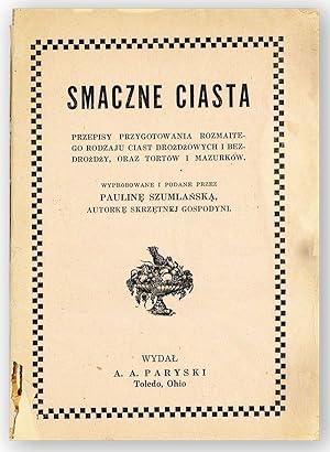 Smaczne Ciasta. Przepisy Przy Gotowania Rozmaitego Rodzaju Ciast Drozdzowych i Bezdrozdzy, Oraz T...