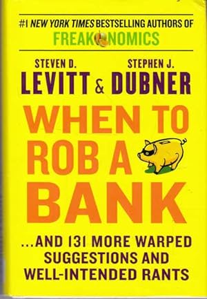 When to Rob a Bank: .And 131 More Warped Suggestions and Well-Intended Rants