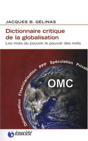 Dictionnaire critique de la globalisation : Les mots du pouvoir, le pouvoir des mots