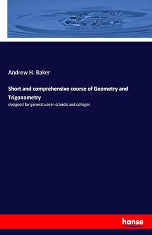 Bild des Verkufers fr Short and comprehensive course of Geometry and Trigonometry : designed for general use in schools and colleges zum Verkauf von AHA-BUCH GmbH