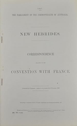 New Hebrides. Correspondence Relating to the Convention with France. Presented to Both Houses of ...