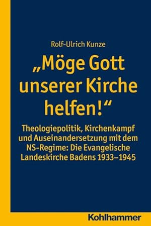 Möge Gott unserer Kirche helfen! Theologiepolitik, Kirchenkampf und Auseinandersetzung mit dem NS...